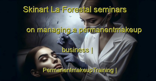 Skinart La Forestal seminars on managing a permanentmakeup business | PermanentmakeupTraining | PermanentmakeupClasses | SkinartTraining-Paraguay